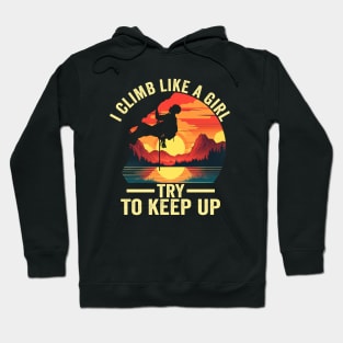 I Climb Like A Girl Try To Keep Up - Rock Climbing Climber Hoodie